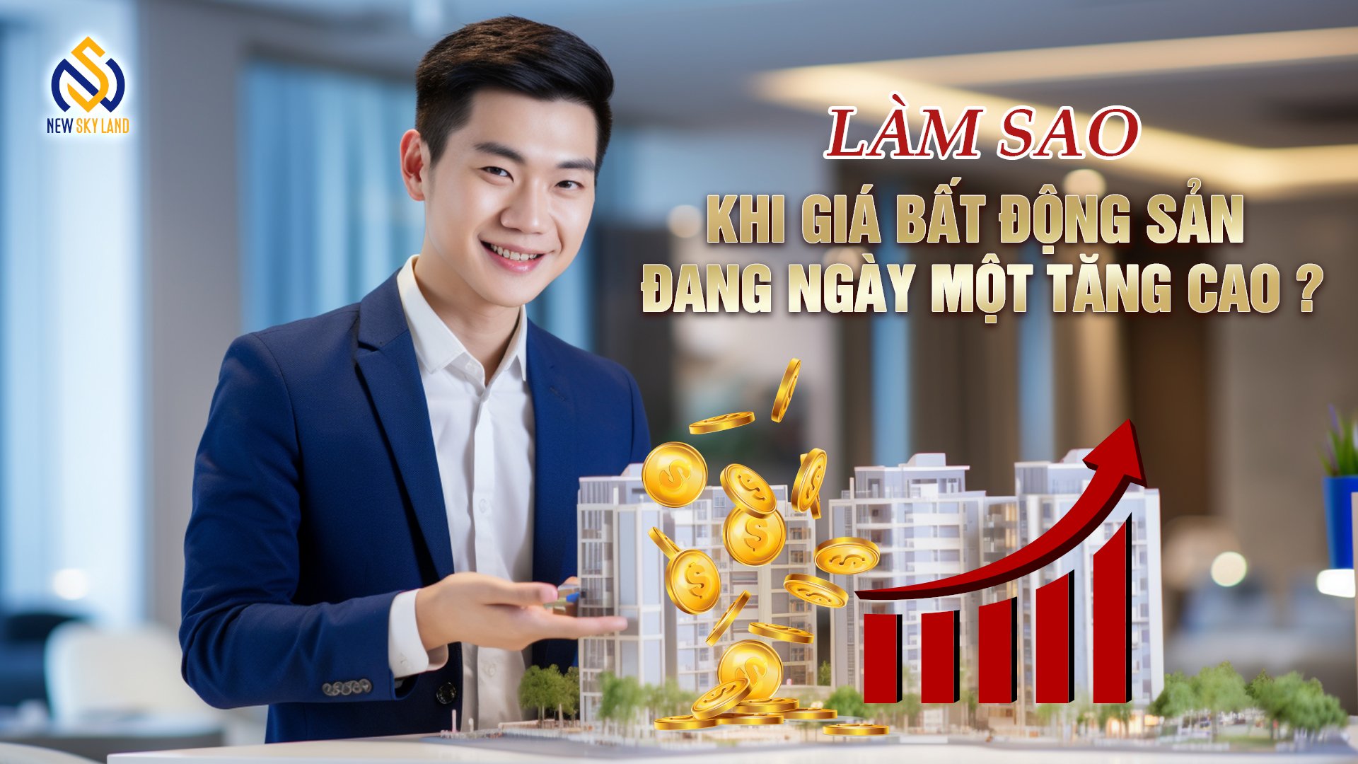 LÀM SAO KHI GIÁ BẤT ĐỘNG SẢN ĐANG NGÀY MỘT TĂNG CAO!?