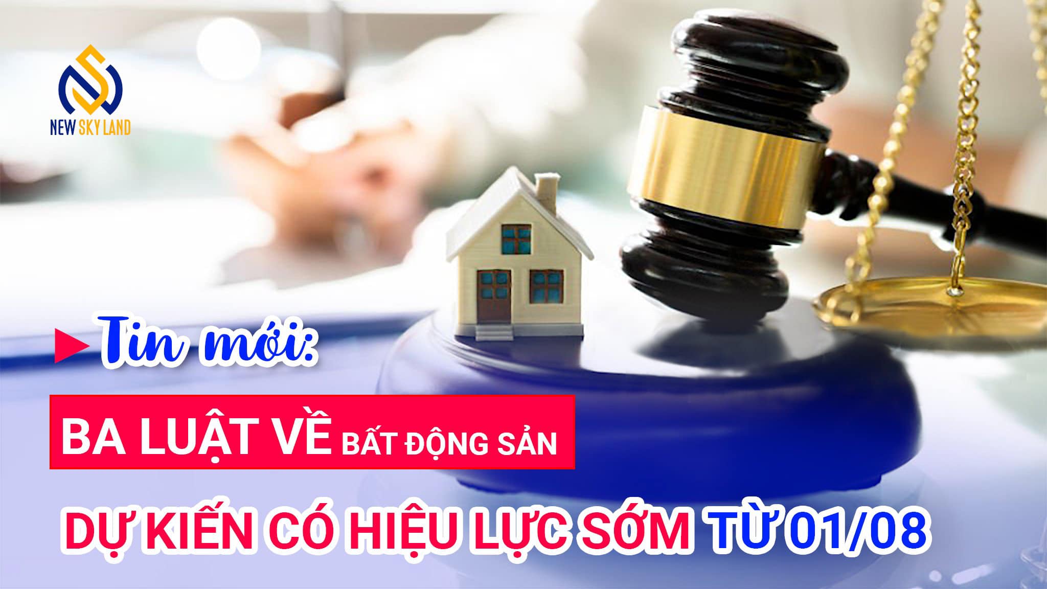 Tin mới: Ba luật về Bất động sản dự kiến có hiệu lực sớm từ 01/08/2024